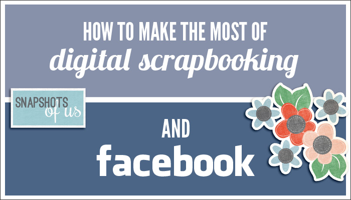 Sweet Shoppe Designs : How to Make the Most of Digital Scrapbooking and Facebook